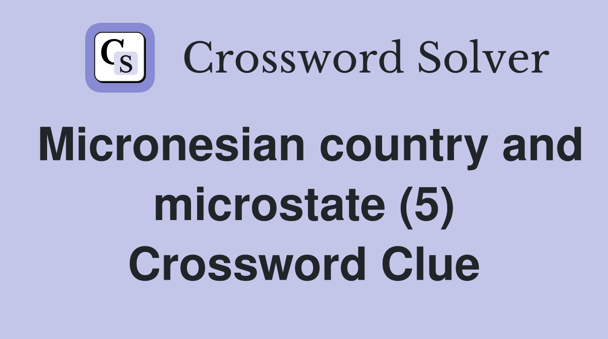 Micronesian country and microstate (5) Crossword Clue Answers